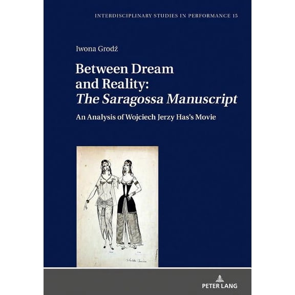 Interdisciplinary Studies in Performance Between Dream and Reality: «The Saragossa Manuscript»: An Analysis of Wojciech Jerzy Has's Movie, Book 15, (Hardcover)