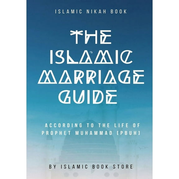 The Islamic Marriage Guide: According to The Life of Prophet Muhammad [PBUH], (Paperback)