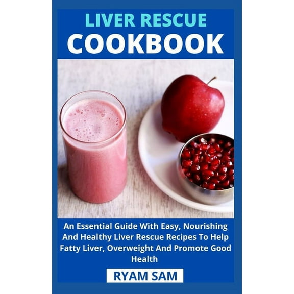 Liver Rescue Cookbook: An Essential Guide With Easy, Nourishing And Healthy Liver Rescue Recipe To Help Fatty Liver, Overweight And Promote Good Health (Paperback)