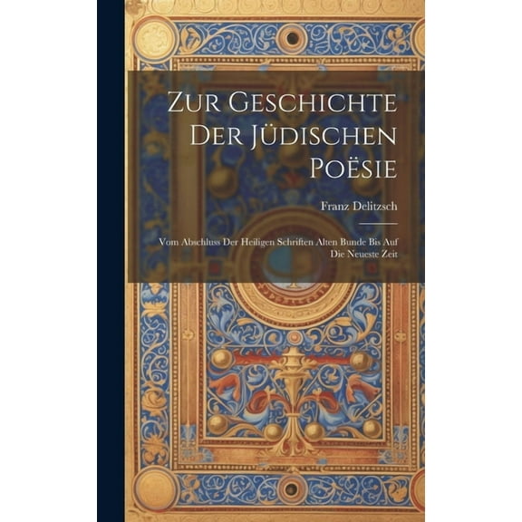 Zur Geschichte der jüdischen Poësie: Vom Abschluss der heiligen Schriften Alten Bunde bis auf die neueste Zeit (Hardcover)
