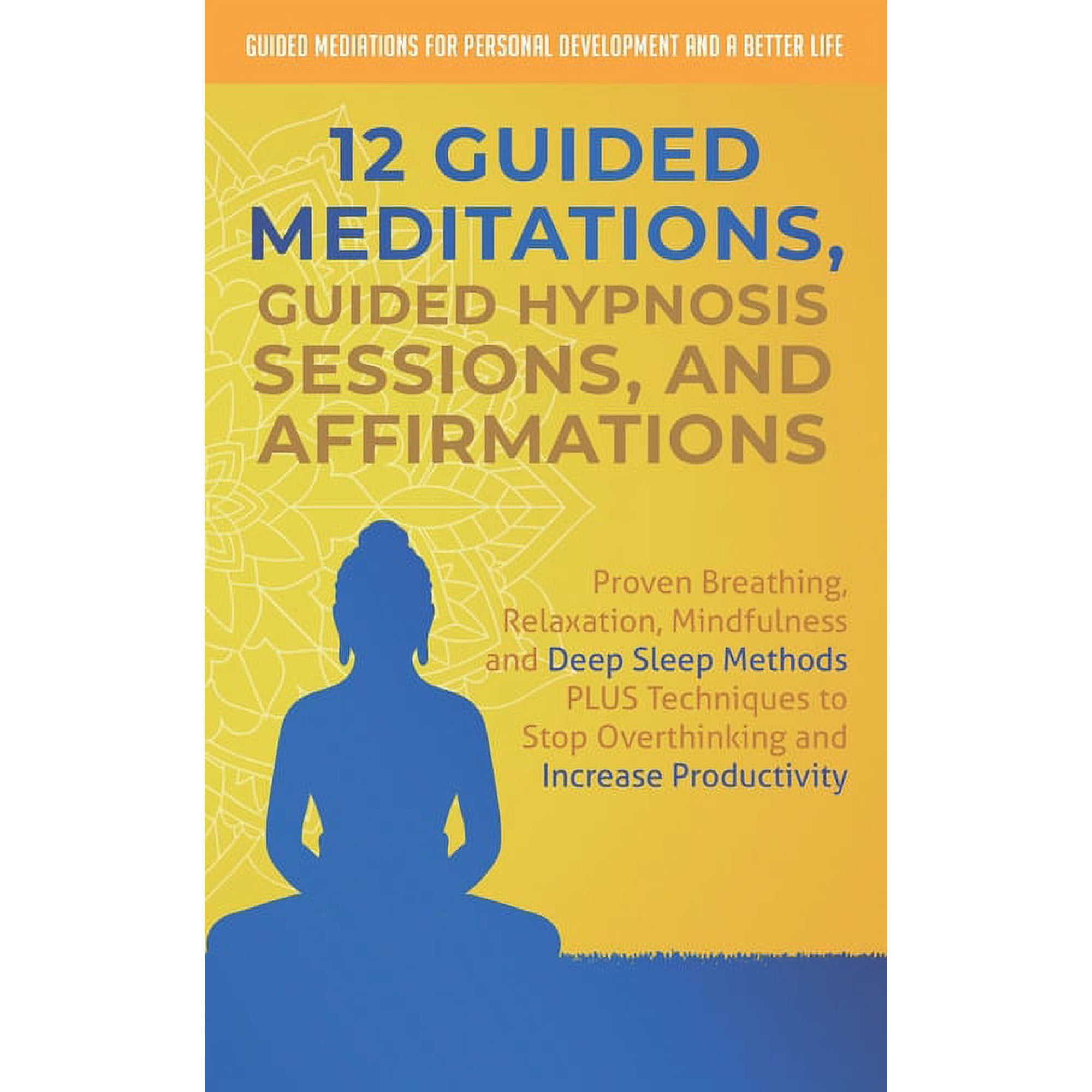 Guided Mediations for Personal Developme 12 Guided Meditations, Hypnosis Sessions and Affirmations: Proven Breathing, Relaxation, Mindfulness and Deep Sleep Meth, Book 1, (Paperback)