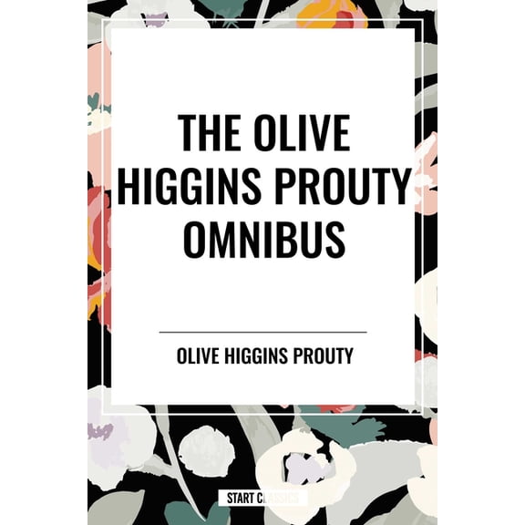 Olive Higgins Prouty Omnibus: Bobbie: General Manager, the Fifth Wheel, Stella Dallas, (Paperback)