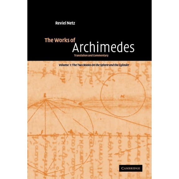 The Works of Archimedes: Volume 1, the Two Books on the Sphere and the Cylinder: Translation and Commentary, (Paperback)