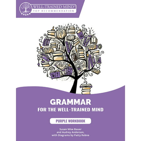 Grammar for the Well-Trained Mind: Purple Workbook : A Complete Course for Young Writers, Aspiring Rhetoricians, and Anyone Else Who Needs to Understand How English