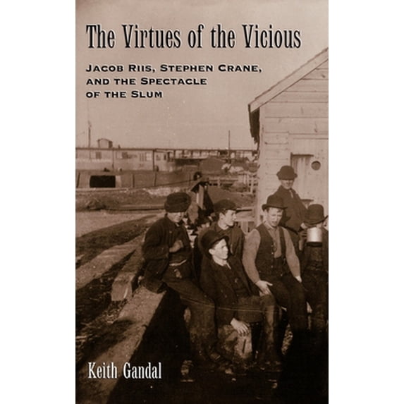 Pre-Owned The Virtues of the Vicious: Jacob Riis, Stephen Crane and the Spectacle of the Slum (Hardcover) 0195110633 9780195110630