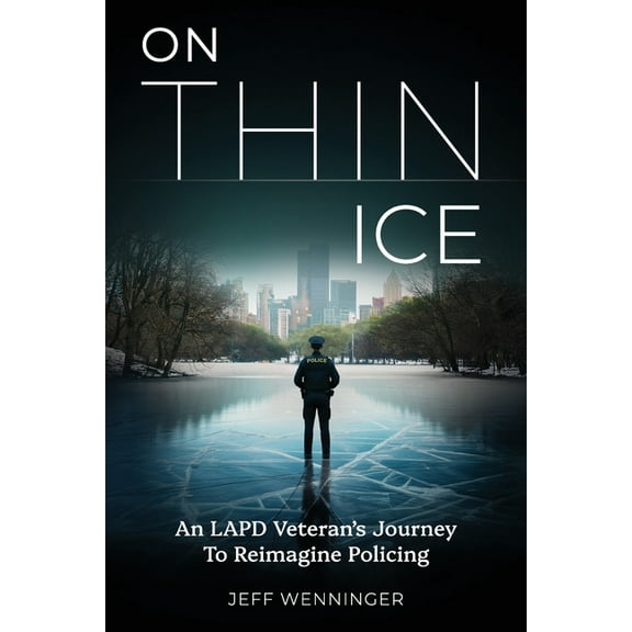 On Thin Ice: An LAPD Veteran's Journey to Reimagine Policing, (Paperback)