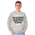 thumbnail image 5 of I'm Going Hunting Today Sweatshirt for Men or Women Brisco Brands M, 5 of 5