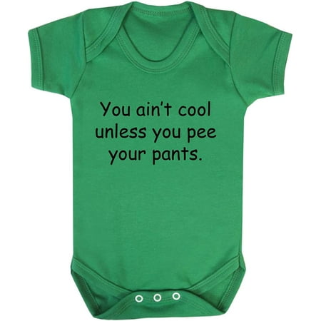 

You Ain T Cool Unless You Pee Your Pants Baby Bodysuit One Piece Kelly Green Newborn