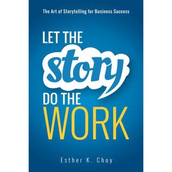 Pre-Owned Let the Story Do the Work: The Art of Storytelling for Business Success (Hardcover) 0814438016 9780814438015