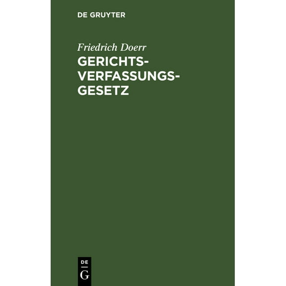 Gerichtsverfassungsgesetz: Nebst Einführungsgesetz Und Einem Anhang Die Gesetzl. Regelung Der Deutschen Konsular- Und Sc, (Hardcover)