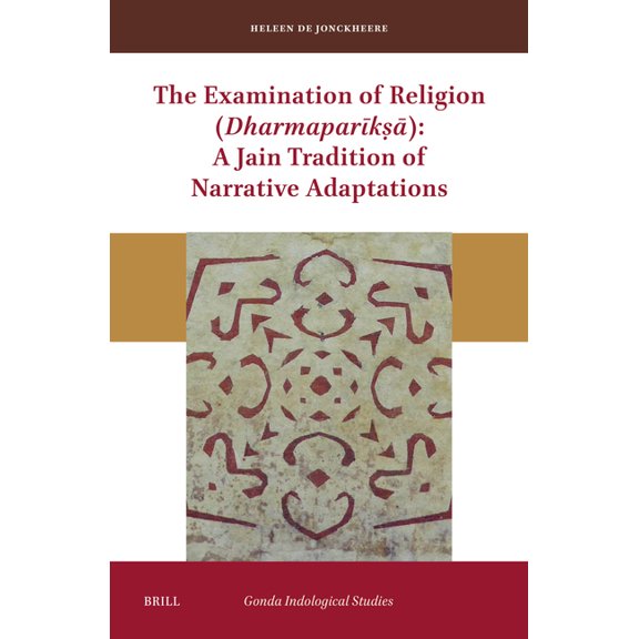 Gonda Indological Studies The Examination of Religion (Dharmaparīkṣā): A Jain Tradition of Narrative Adaptations, Book 26, (Hardcover)
