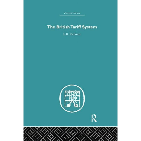 Economic History The British Tariff System, (Paperback)