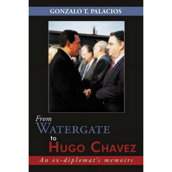 From Watergate to Hugo Chavez: An ex-diplomat's memoirs, (Paperback)