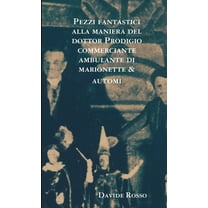 Pezzi fantastici alla maniera del dottor Prodigio commerciante ambulante di marionette & automi, (Paperback)