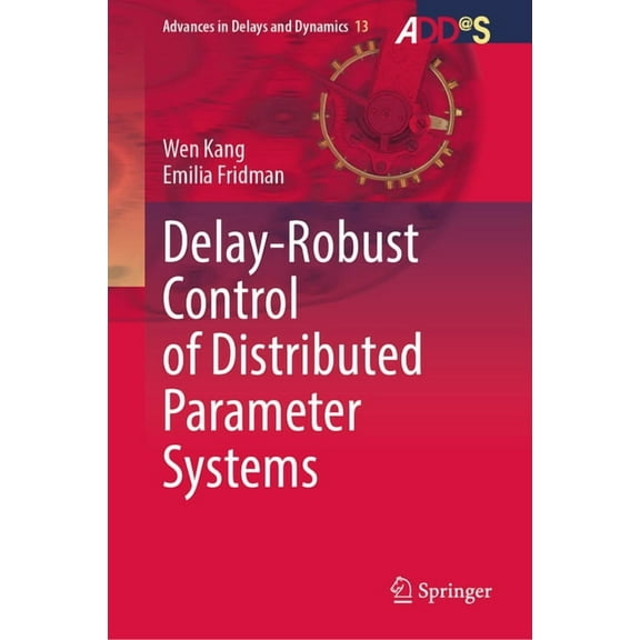 Advances in Delays and Dynamics Delay-Robust Control of Distributed Parameter Systems, Book 13, (Hardcover)
