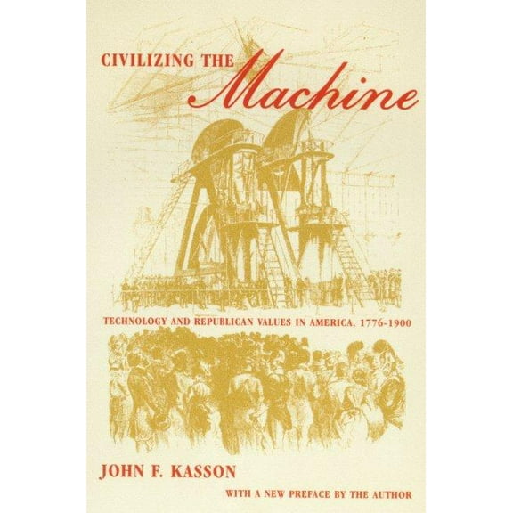 Civilizing the Machine: Technology and Republican Values in America, 1776-1900, (Paperback)