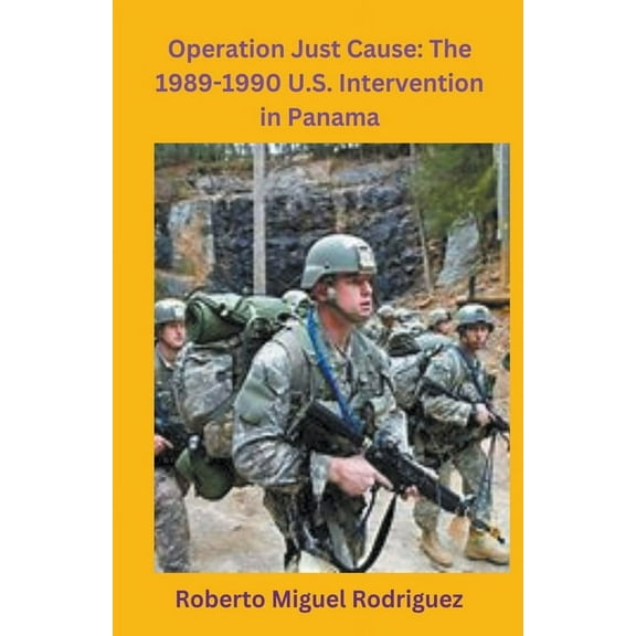 Operation Just Cause: The 1989-1990 U.S. Intervention in Panama, (Paperback)