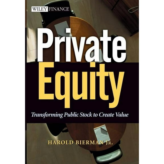 Wiley Finance Private Equity: Transforming Public Stock to Create Value, Book 169, (Hardcover)