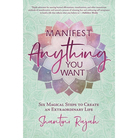 Manifest Anything You Want: Six Magical Steps to Create an Extraordinary Life, (Paperback)