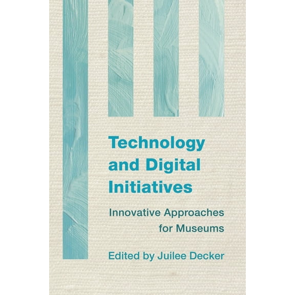 Innovative Approaches for Museums Technology and Digital Initiatives: Innovative Approaches for Museums, (Paperback)