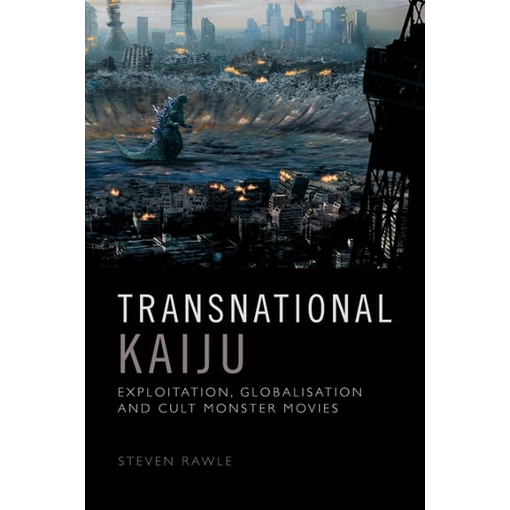 Transnational Kaiju: Exploitation, Globalisation and Cult Monster Movies, (Paperback)