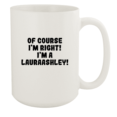 

Of Course I m Right! I m A Lauraashley! - Ceramic 15oz White Mug White