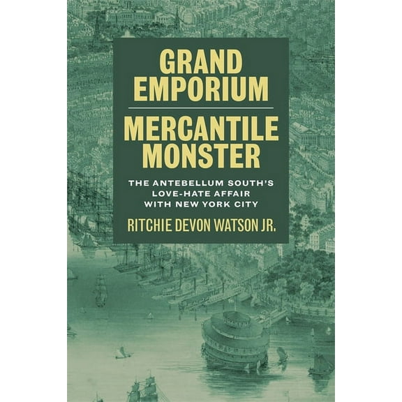 Southern Literary Studies Grand Emporium, Mercantile Monster: The Antebellum South's Love-Hate Affair with New York City, (Hardcover)