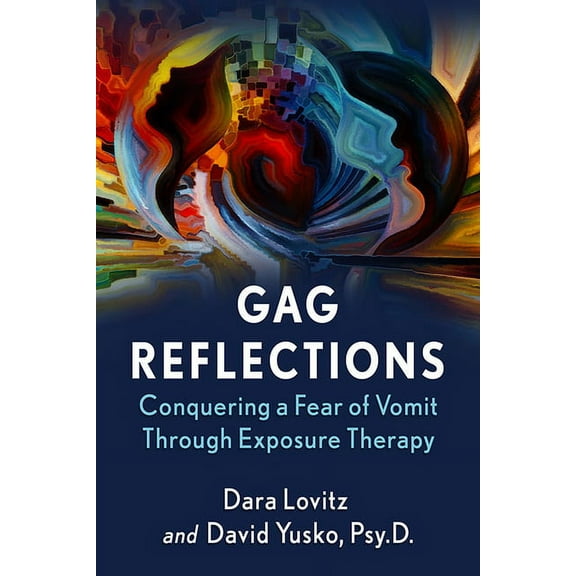 Gag Reflections: Conquering a Fear of Vomit Through Exposure Therapy, (Paperback)
