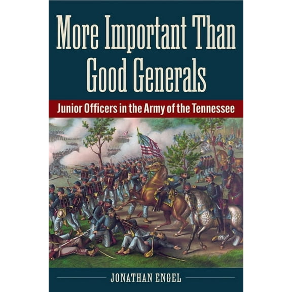 Civil War Soldiers and Strategies More Important Than Good Generals: Junior Officers in the Army of the Tennessee, (Paperback)