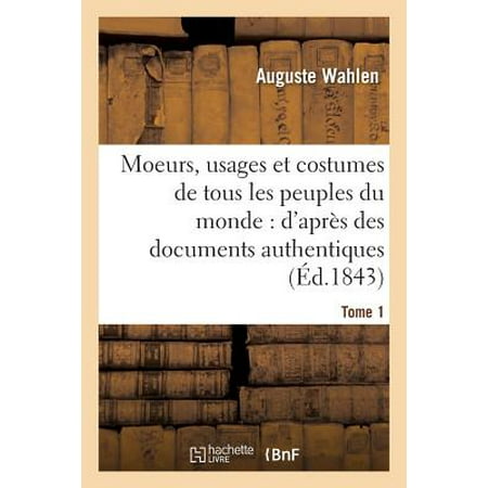 Moeurs, Usages Et Costumes de Tous Les Peuples Du Monde : D'Aprï¿½s Des Documents Tome 1