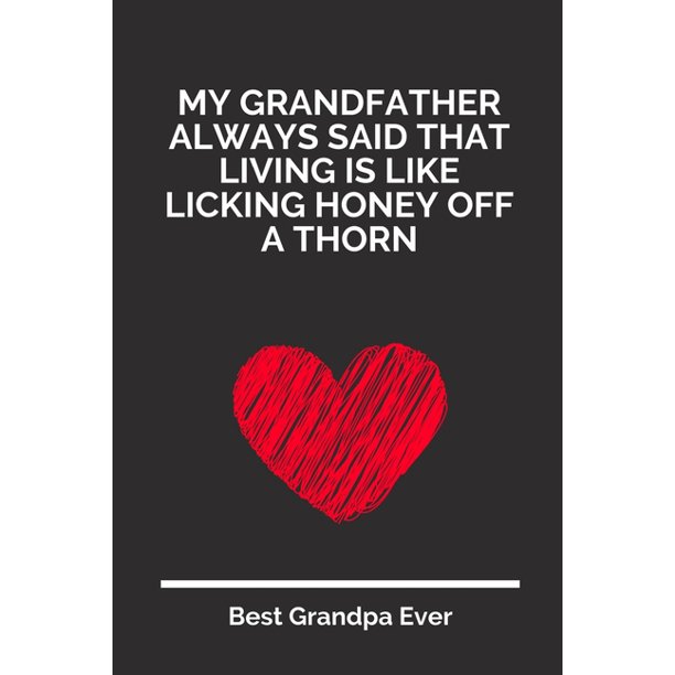 Download My Grandfather Always Said That Living Is Like Licking Honey Off A Thorn 100 Pages 6 X 9 Lined Writing Paper For Grandpa Perfect Gift For Grand Walmart Com Walmart Com