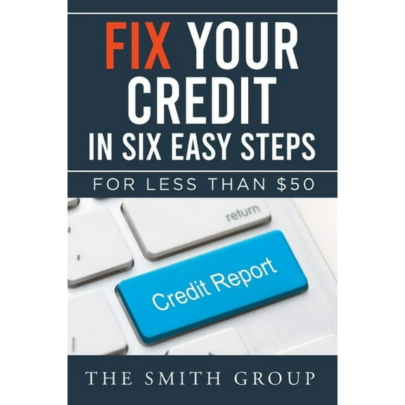 Fix Your Credit in Six Easy Steps: For Less Than $50, (Paperback)