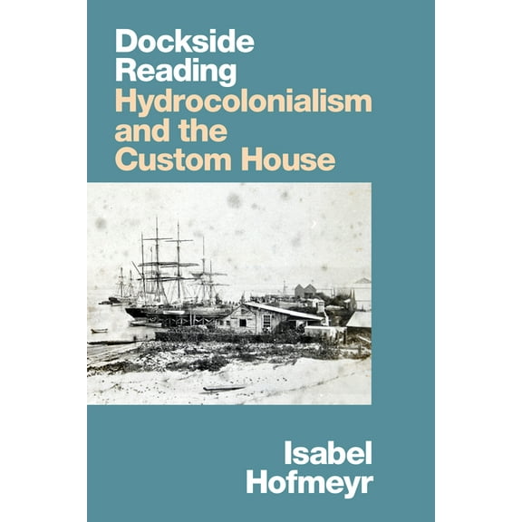 Dockside Reading: Hydrocolonialism and the Custom House, (Paperback)