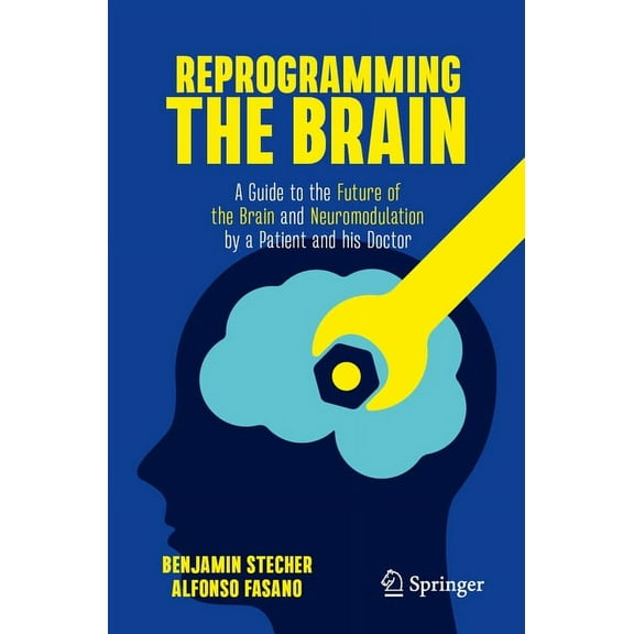 Reprogramming the Brain: A Guide to the Future of the Brain and Neuromodulation by a Patient and His Doctor, (Paperback)