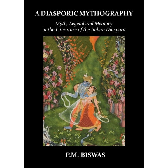 A Diasporic Mythography: Myth, Legend and Memory in the Literature of the Indian Diaspora, (Paperback)