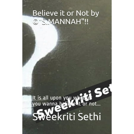 Believe it or Not by (c)"S.MANNAH"!!: It is all upon you whether you wanna believe it or not... (Paperback)