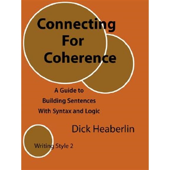 Pre-Owned Connecting for Coherence: A Guide to Building Sentences with Syntax and Logic: Writing Style 2 (Paperback) by Dick Heaberlin