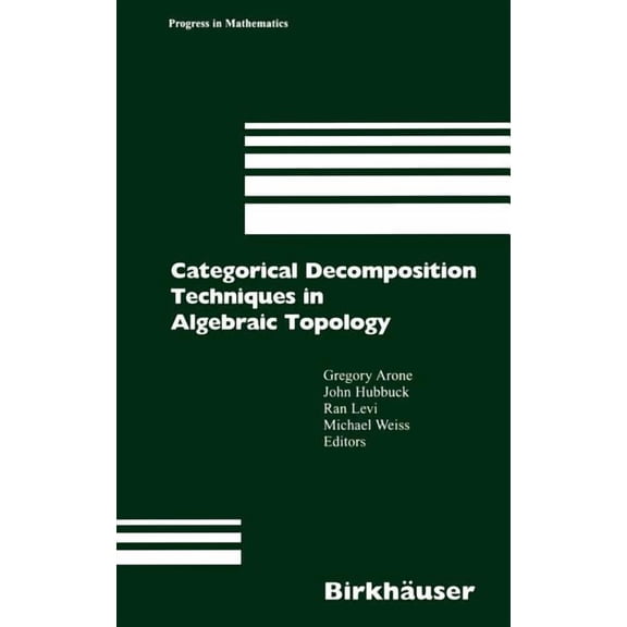 Progress in Mathematics Categorical Decomposition Techniques in Algebraic Topology: International Conference in Algebraic Topology, Isle of Skye, Book 215, (Hardcover)