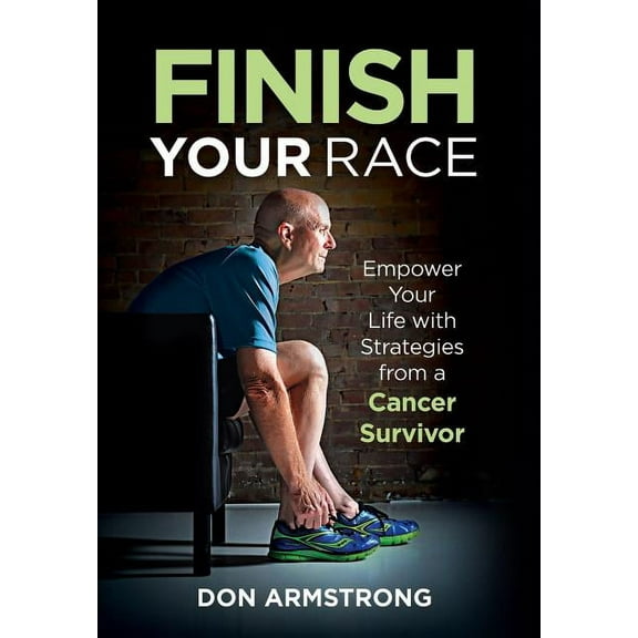 Finish YOUR Race: Empower Your Life with Strategies from a Cancer Survivor, (Hardcover)