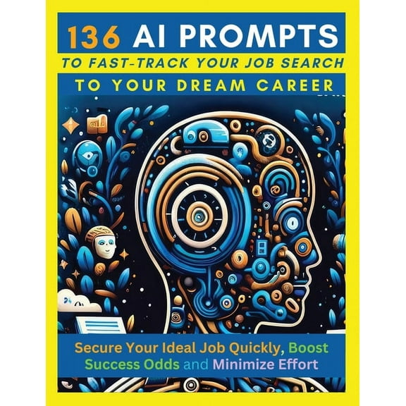 136 AI Prompts to Fast-Track Your Job Search to Your Dream Career: Secure Your Ideal Job Quickly, Boost Success Odds, an, (Paperback)