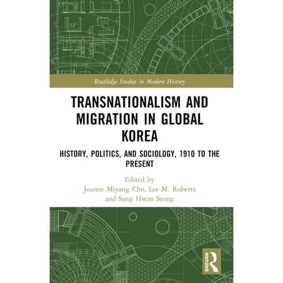 Routledge Studies in Modern History Transnationalism and Migration in Global Korea: History, Politics, and Sociology, 1910 to the Present, (Paperback)