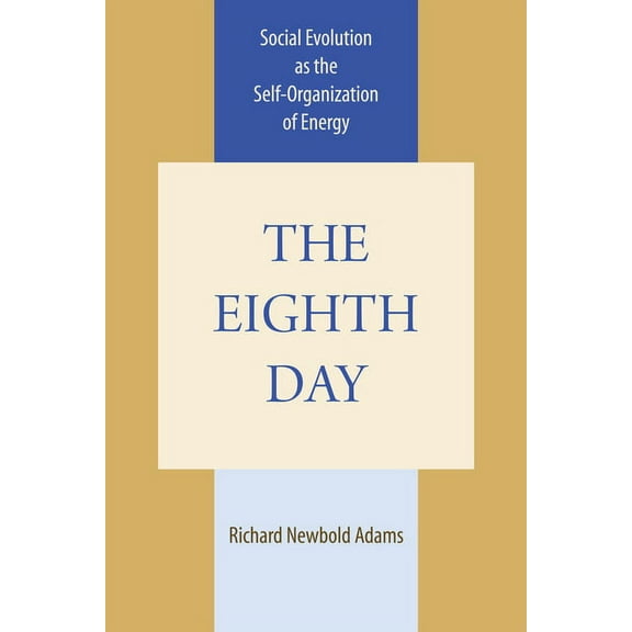 The Eighth Day: Social Evolution as the Self-Organization of Energy, (Paperback)