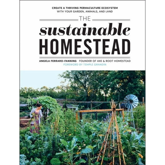 The Sustainable Homestead: Create a Thriving Permaculture Ecosystem with Your Garden, Animals, and Land, (Paperback)