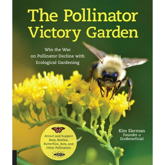 The Pollinator Victory Garden: Win the War on Pollinator Decline with Ecological Gardening; Attract and Support Bees, Be, (Paperback)