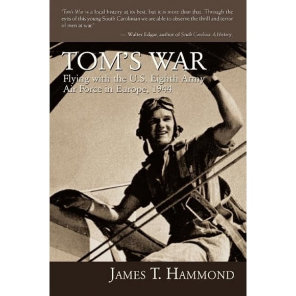Tom's War: Flying with the U.S. Eighth Army Air Force in Europe, 1944