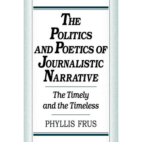 The Politics and Poetics of Journalistic Narrative, (Paperback)