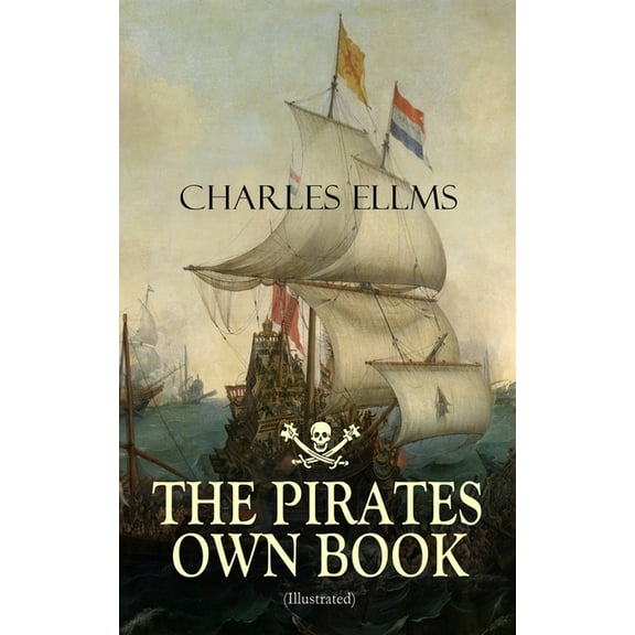 THE PIRATES OWN BOOK (Illustrated): Authentic Narratives of the Most Celebrated Sea Robbers, (Paperback)