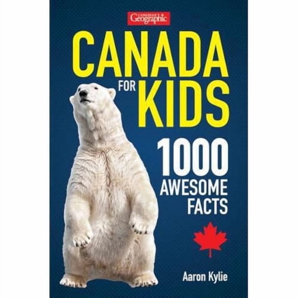 Canadian Geographic Canada for Kids 1000 Awesome Facts