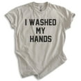 thumbnail image 1 of I Washed My Hands Shirt, Unisex Women's Men's Shirt, Germaphobe Shirt, Nurse Shirt, Doctor Shirt, Light Silk Gray, 3X-Large, 1 of 6