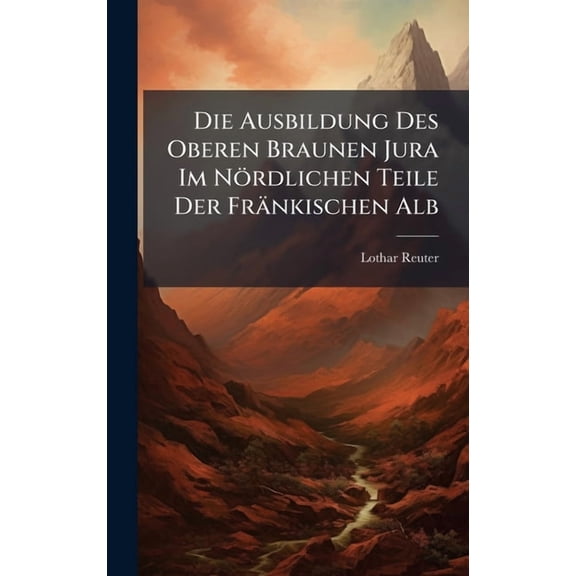 Die Ausbildung Des Oberen Braunen Jura Im Nördlichen Teile Der Fränkischen Alb, (Hardcover)